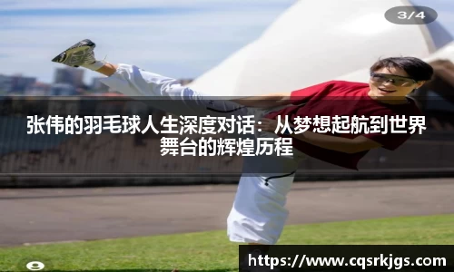 张伟的羽毛球人生深度对话：从梦想起航到世界舞台的辉煌历程